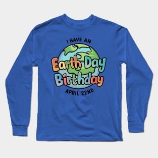 I have An Earth Day Birthday April Long Sleeve T-Shirt